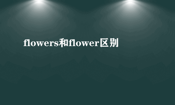 flowers和flower区别