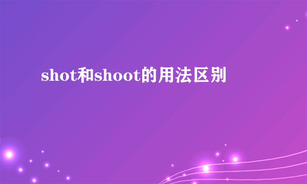 shot和shoot的用法区别