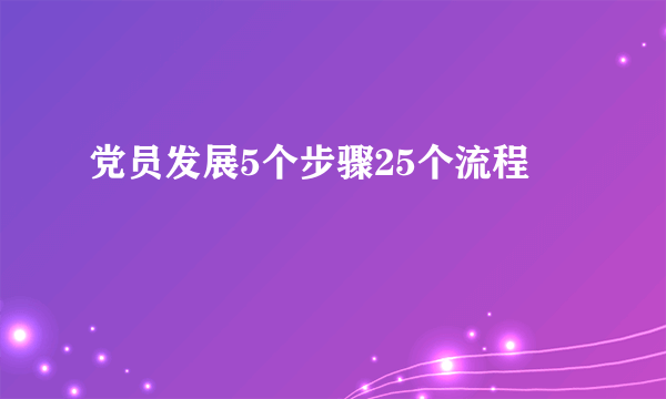 党员发展5个步骤25个流程