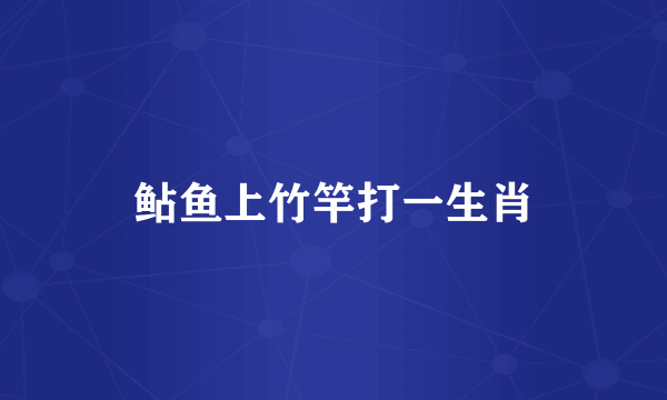 鲇鱼上竹竿打一生肖