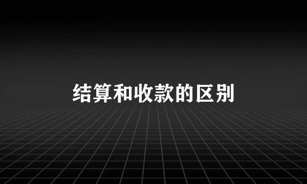 结算和收款的区别