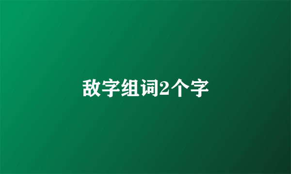 敌字组词2个字