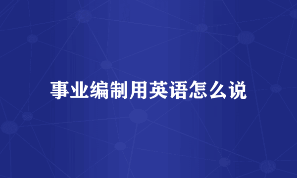 事业编制用英语怎么说