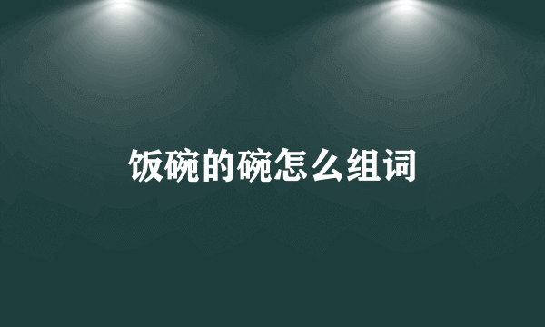 饭碗的碗怎么组词