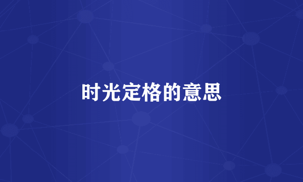 时光定格的意思