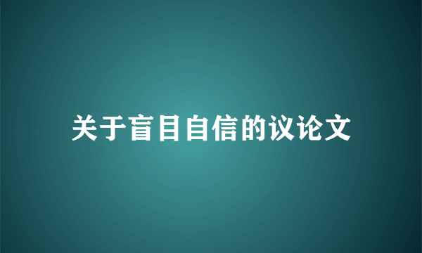 关于盲目自信的议论文