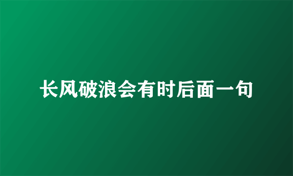 长风破浪会有时后面一句