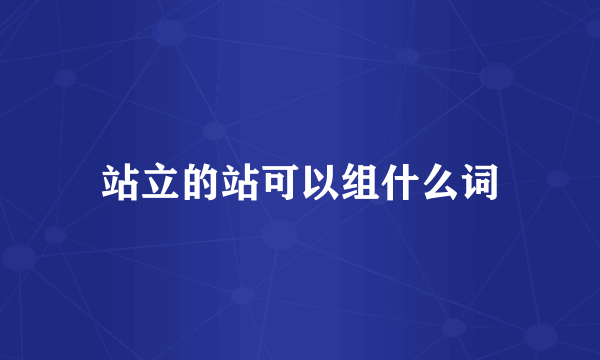 站立的站可以组什么词