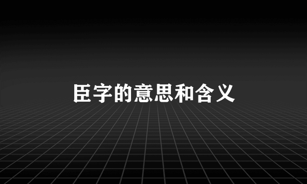 臣字的意思和含义