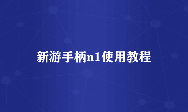 新游手柄n1使用教程