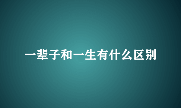 一辈子和一生有什么区别