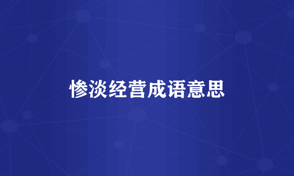 惨淡经营成语意思