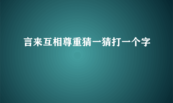 言来互相尊重猜一猜打一个字
