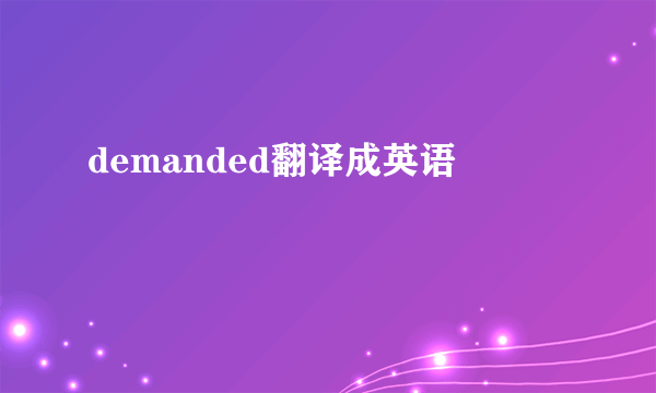 demanded翻译成英语