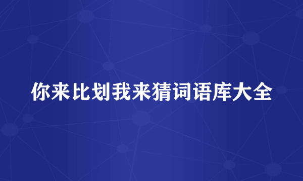 你来比划我来猜词语库大全
