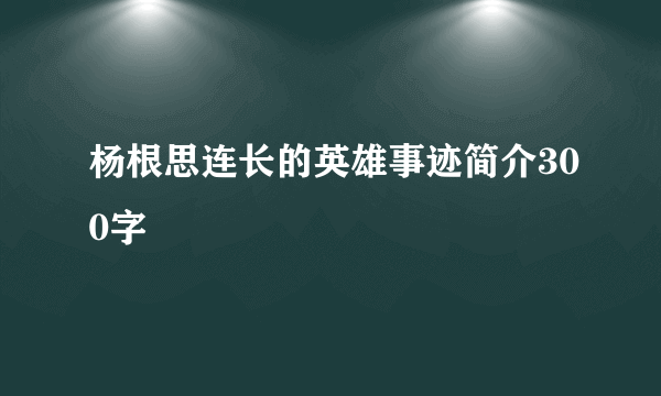 杨根思连长的英雄事迹简介300字
