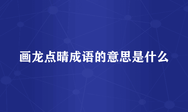 画龙点晴成语的意思是什么