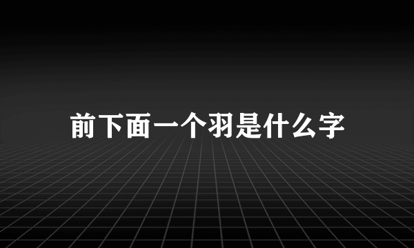 前下面一个羽是什么字