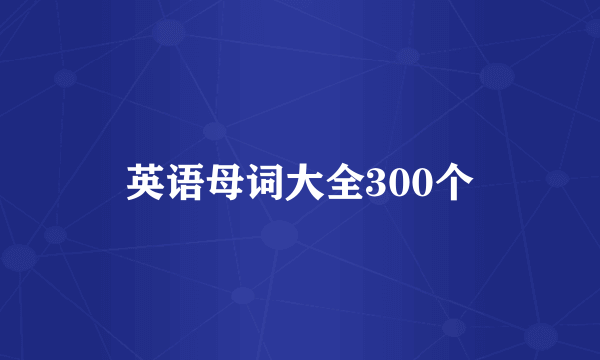 英语母词大全300个