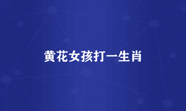 黄花女孩打一生肖