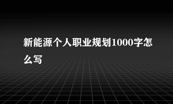 新能源个人职业规划1000字怎么写
