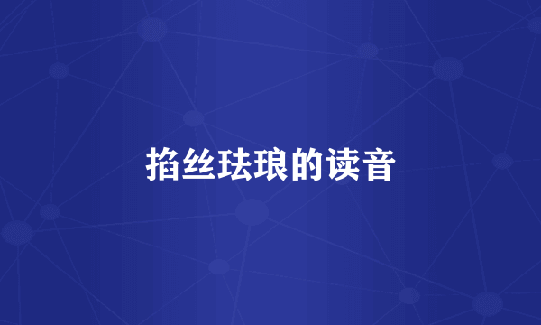 掐丝珐琅的读音