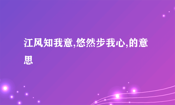 江风知我意,悠然步我心,的意思