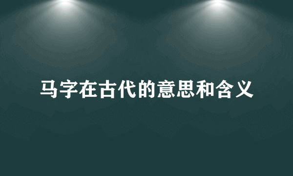 马字在古代的意思和含义