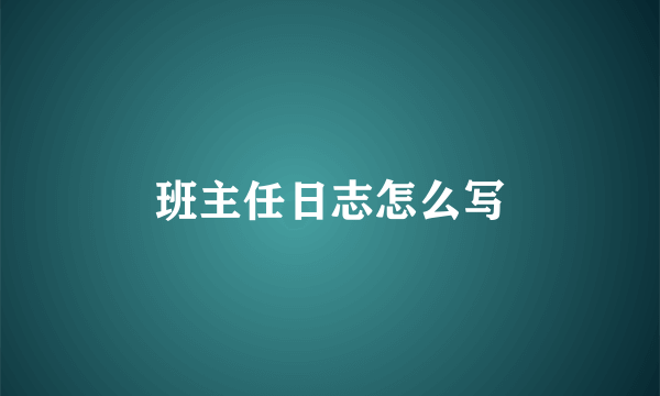 班主任日志怎么写
