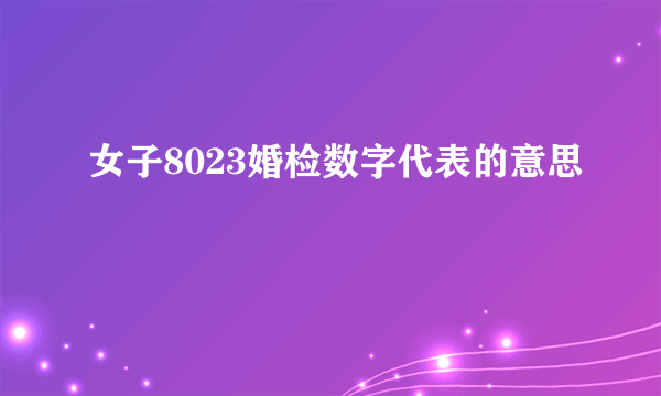 女子8023婚检数字代表的意思