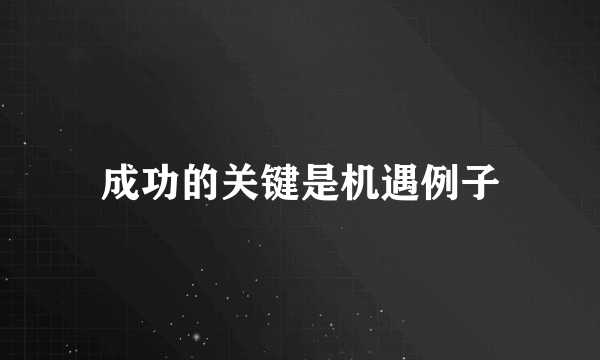 成功的关键是机遇例子