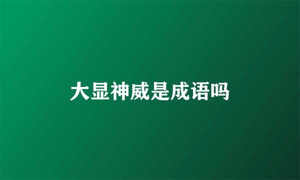 大显神威是成语吗