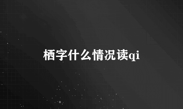 栖字什么情况读qi