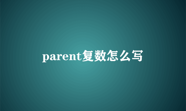 parent复数怎么写