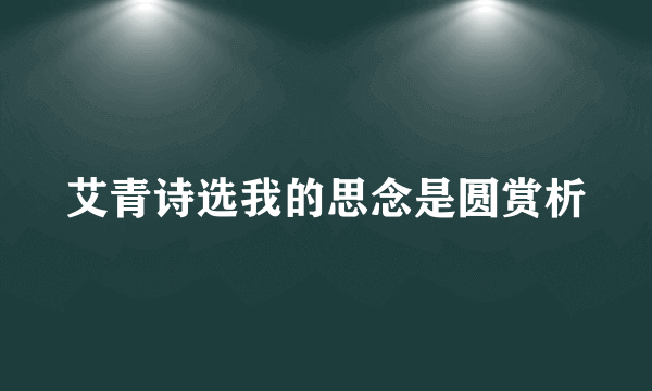 艾青诗选我的思念是圆赏析