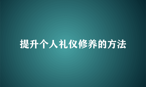 提升个人礼仪修养的方法