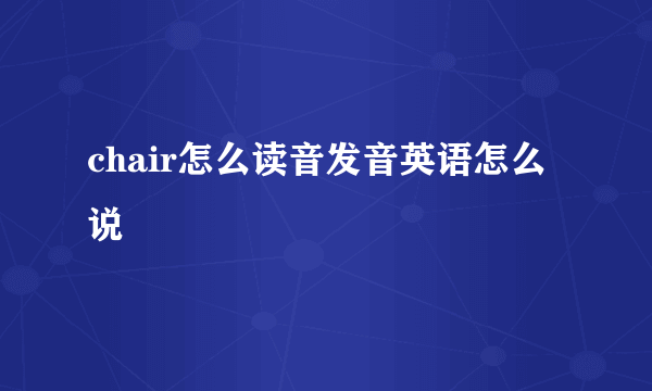 chair怎么读音发音英语怎么说
