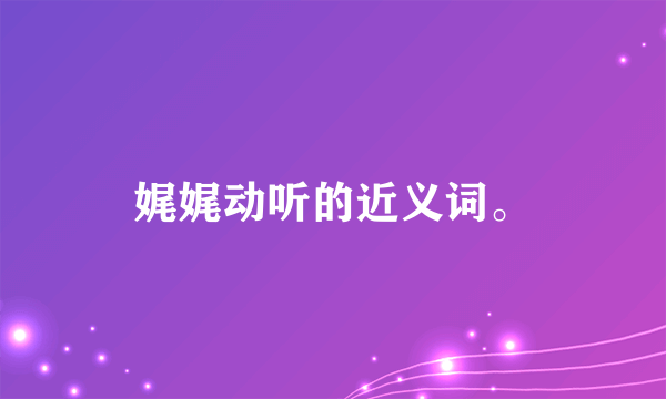 娓娓动听的近义词。