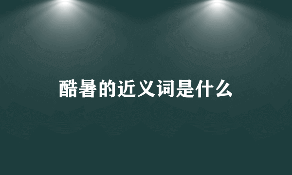 酷暑的近义词是什么