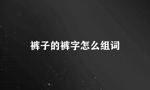 裤子的裤字怎么组词