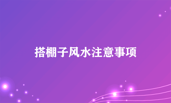 搭棚子风水注意事项