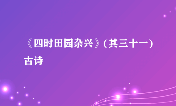 《四时田园杂兴》(其三十一)古诗