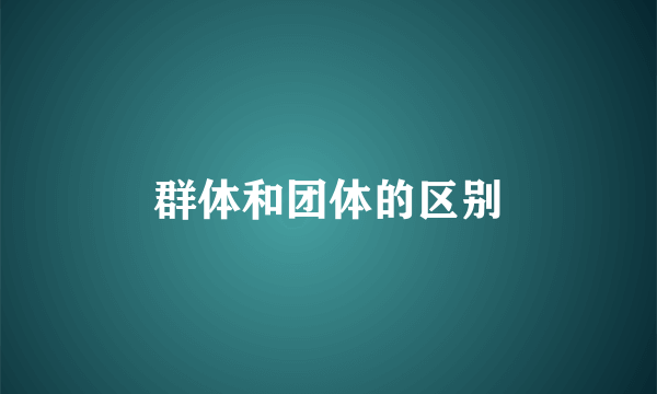 群体和团体的区别