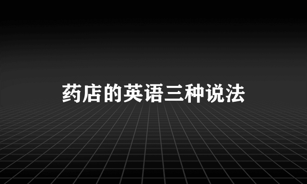 药店的英语三种说法