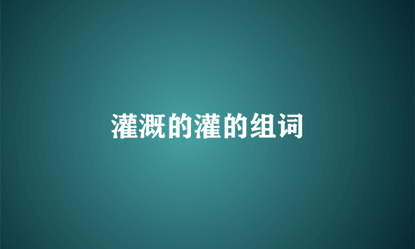 灌溉的灌的组词