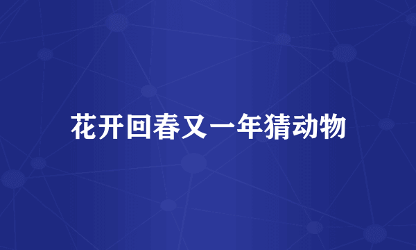 花开回春又一年猜动物