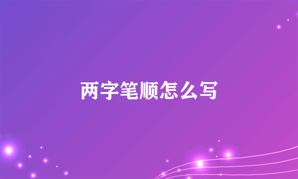 两字笔顺怎么写