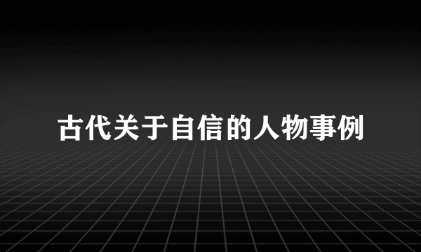 古代关于自信的人物事例