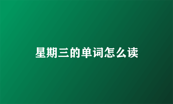 星期三的单词怎么读