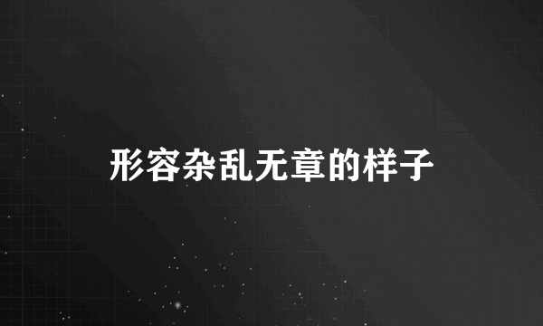 形容杂乱无章的样子